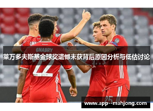 莱万多夫斯基金球奖遗憾未获背后原因分析与低估讨论