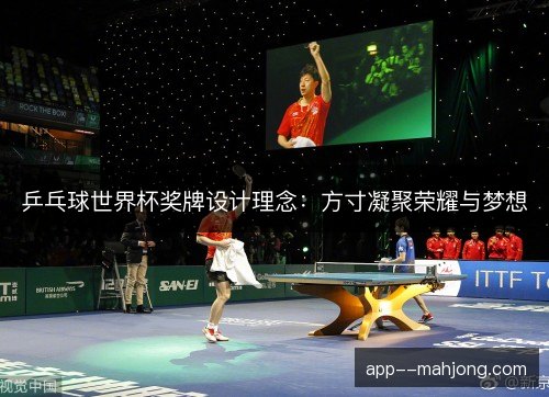 乒乓球世界杯奖牌设计理念：方寸凝聚荣耀与梦想